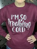 I'm So Freaking Cold - Maroon Sweatshirt